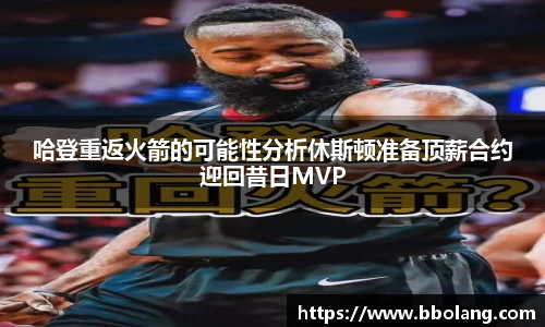 哈登重返火箭的可能性分析休斯顿准备顶薪合约迎回昔日MVP