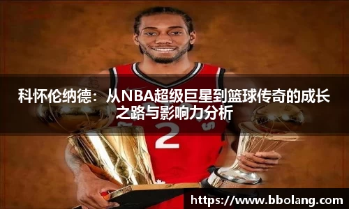 科怀伦纳德：从NBA超级巨星到篮球传奇的成长之路与影响力分析