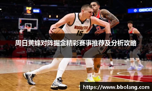 周日黄蜂对阵掘金精彩赛事推荐及分析攻略