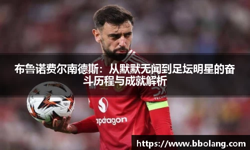 布鲁诺费尔南德斯：从默默无闻到足坛明星的奋斗历程与成就解析